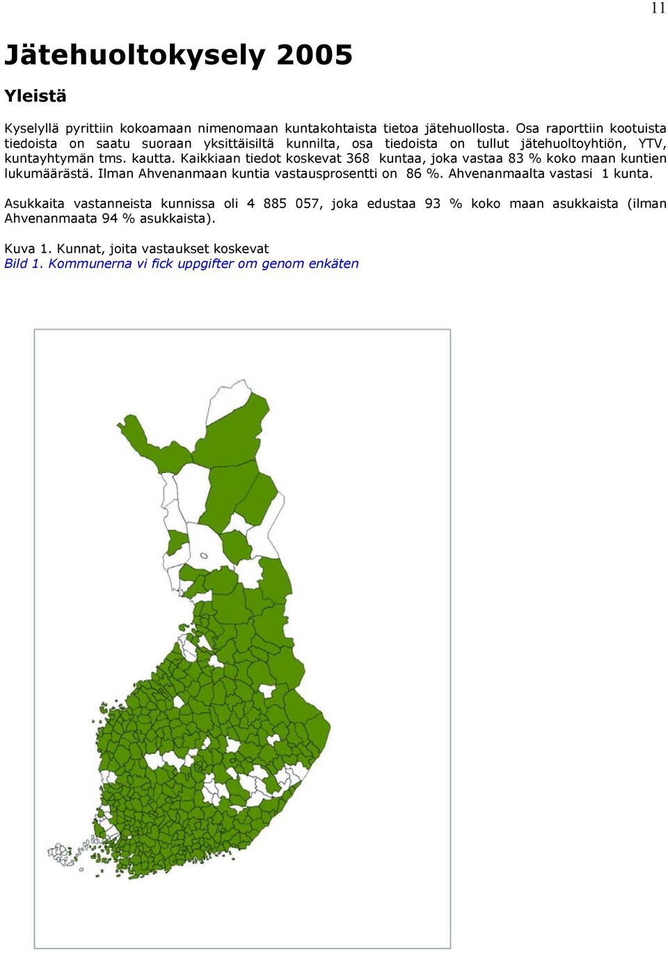 Kaikkiaan tiedot koskevat 368 kuntaa, joka vastaa 83 % koko maan kuntien lukumäärästä. Ilman Ahvenanmaan kuntia vastausprosentti on 86 %.