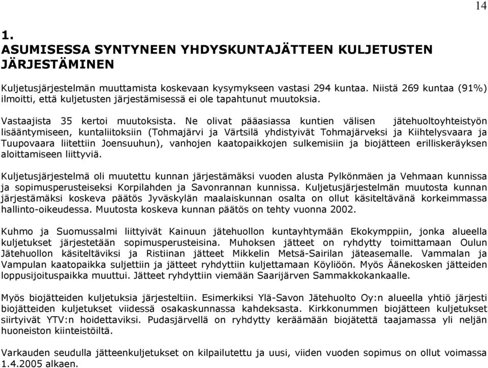 Ne olivat pääasiassa kuntien välisen jätehuoltoyhteistyön lisääntymiseen, kuntaliitoksiin (Tohmajärvi ja Värtsilä yhdistyivät Tohmajärveksi ja Kiihtelysvaara ja Tuupovaara liitettiin Joensuuhun),