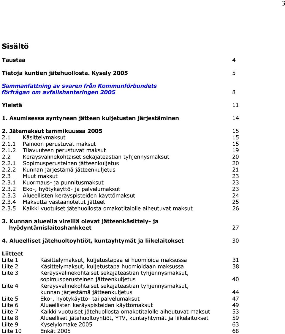 2 Keräysvälinekohtaiset sekajäteastian tyhjennysmaksut 20 2.2.1 Sopimusperusteinen jätteenkuljetus 20 2.2.2 Kunnan järjestämä jätteenkuljetus 21 2.3 Muut maksut 23 2.3.1 Kuormaus- ja punnitusmaksut 23 2.