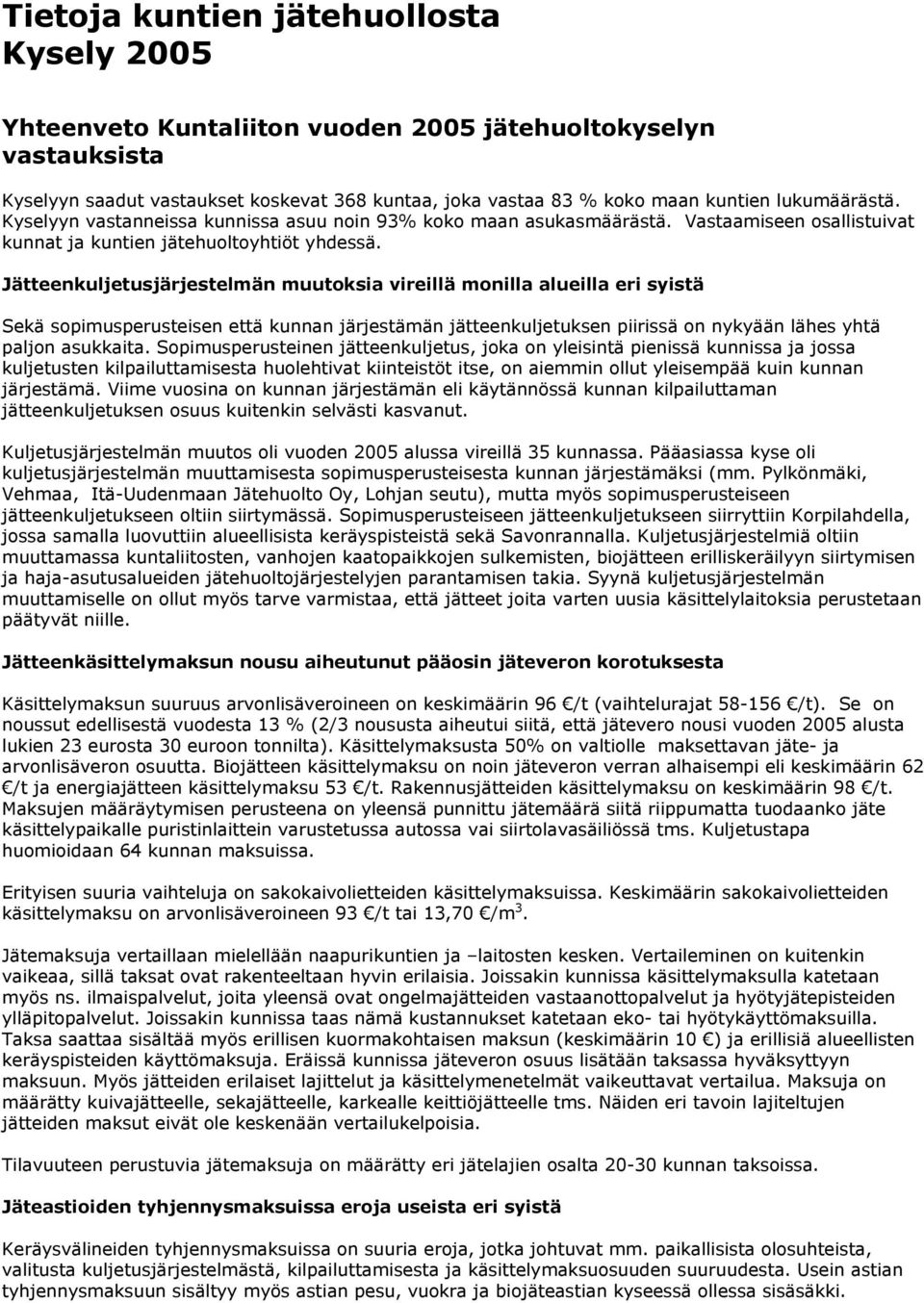 Jätteenkuljetusjärjestelmän muutoksia vireillä monilla alueilla eri syistä Sekä sopimusperusteisen että kunnan järjestämän jätteenkuljetuksen piirissä on nykyään lähes yhtä paljon asukkaita.