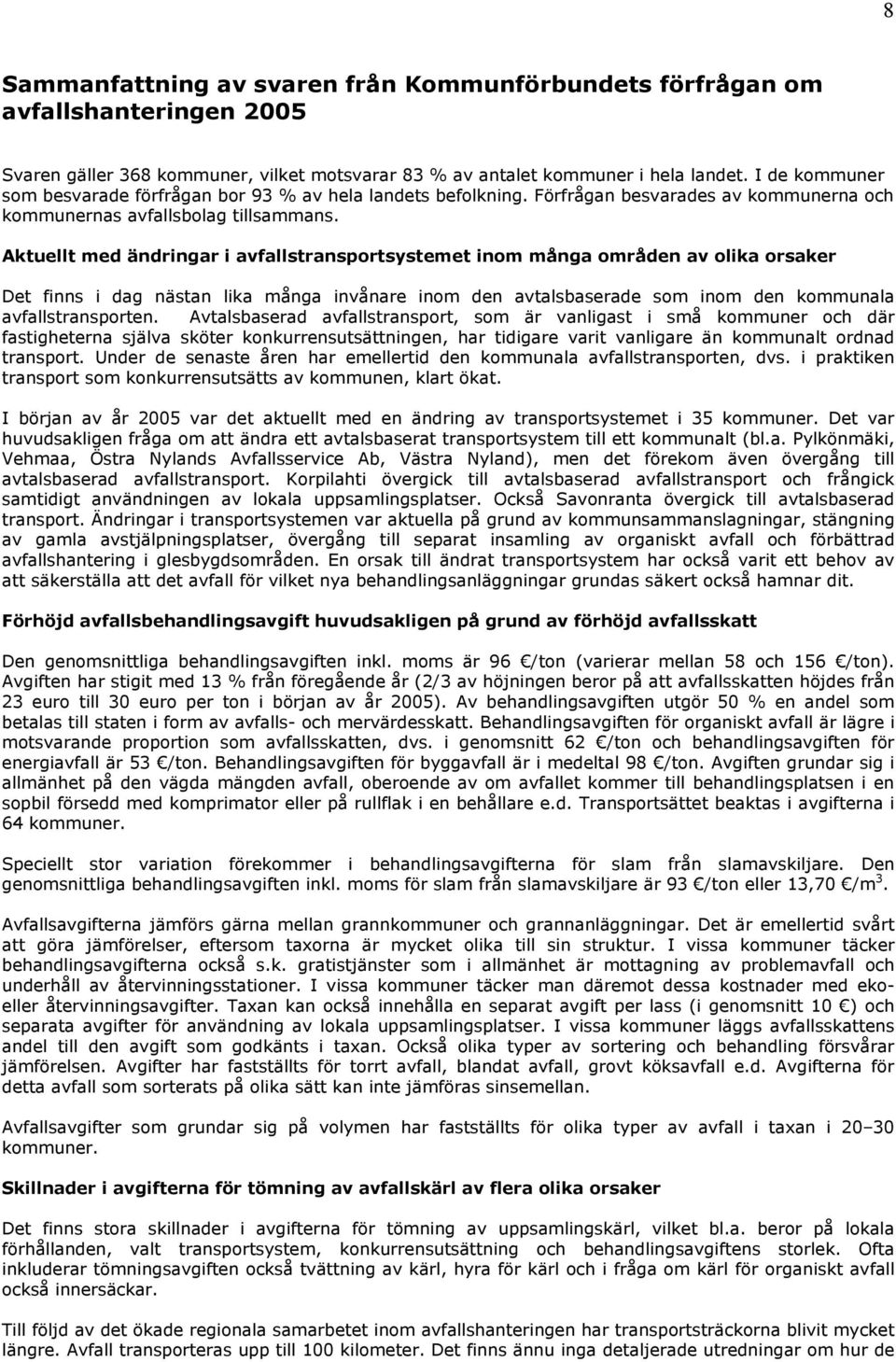 Aktuellt med ändringar i avfallstransportsystemet inom många områden av olika orsaker Det finns i dag nästan lika många invånare inom den avtalsbaserade som inom den kommunala avfallstransporten.