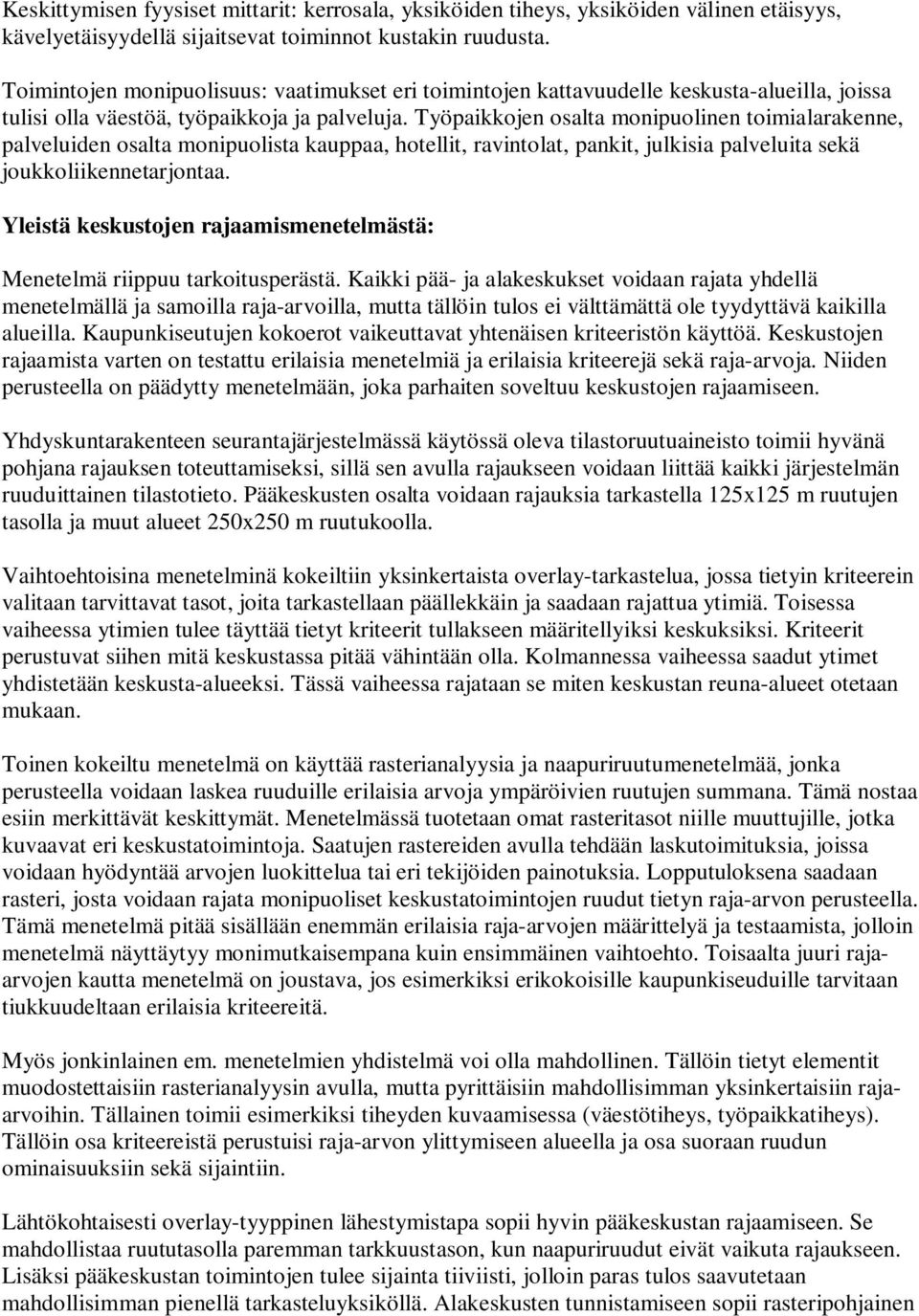 Työpaikkojen osalta monipuolinen toimialarakenne, palveluiden osalta monipuolista kauppaa, hotellit, ravintolat, pankit, julkisia palveluita sekä joukkoliikennetarjontaa.