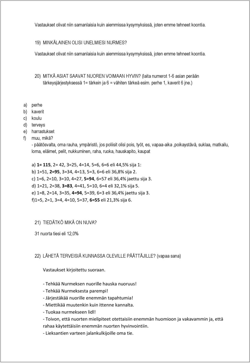 (laita numerot 1-6 asian perään tärkeysjärjestyksessä 1= tärkein ja 6 = vähiten tärkeä esim. perhe 1, kaverit 6 jne.) a) perhe b) kaverit c) koulu d) terveys e) harrastukset f) muu, mikä?