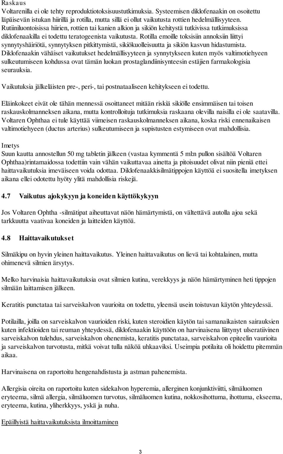 Rutiiniluontoisissa hiirien, rottien tai kanien alkion ja sikiön kehitystä tutkivissa tutkimuksissa diklofenaakilla ei todettu teratogeenista vaikutusta.