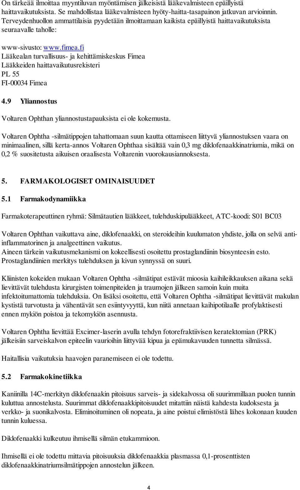 fi Lääkealan turvallisuus- ja kehittämiskeskus Fimea Lääkkeiden haittavaikutusrekisteri PL 55 FI-00034 Fimea 4.9 Yliannostus Voltaren Ophthan yliannostustapauksista ei ole kokemusta.