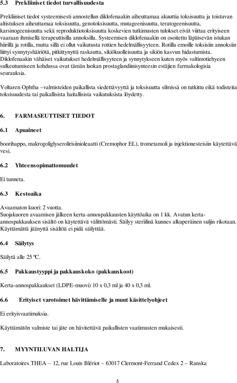 annoksilla. Systeemisen diklofenaakin on osoitettu läpäisevän istukan hiirillä ja rotilla, mutta sillä ei ollut vaikutusta rottien hedelmällisyyteen.