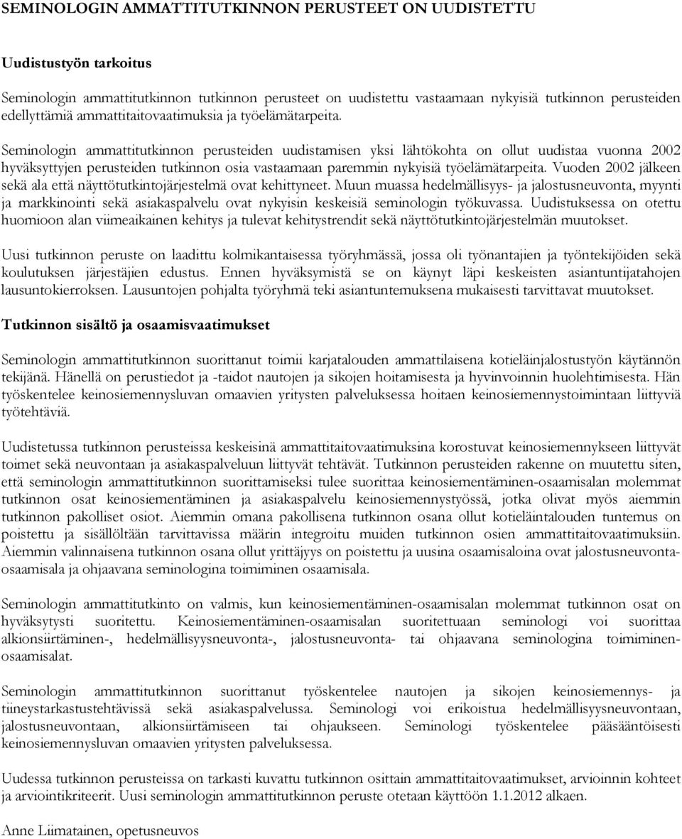 Seminologin ammattitutkinnon perusteiden uudistamisen yksi lähtökohta on ollut uudistaa vuonna 2002 hyväksyttyjen perusteiden tutkinnon osia vastaamaan paremmin nykyisiä työelämätarpeita.