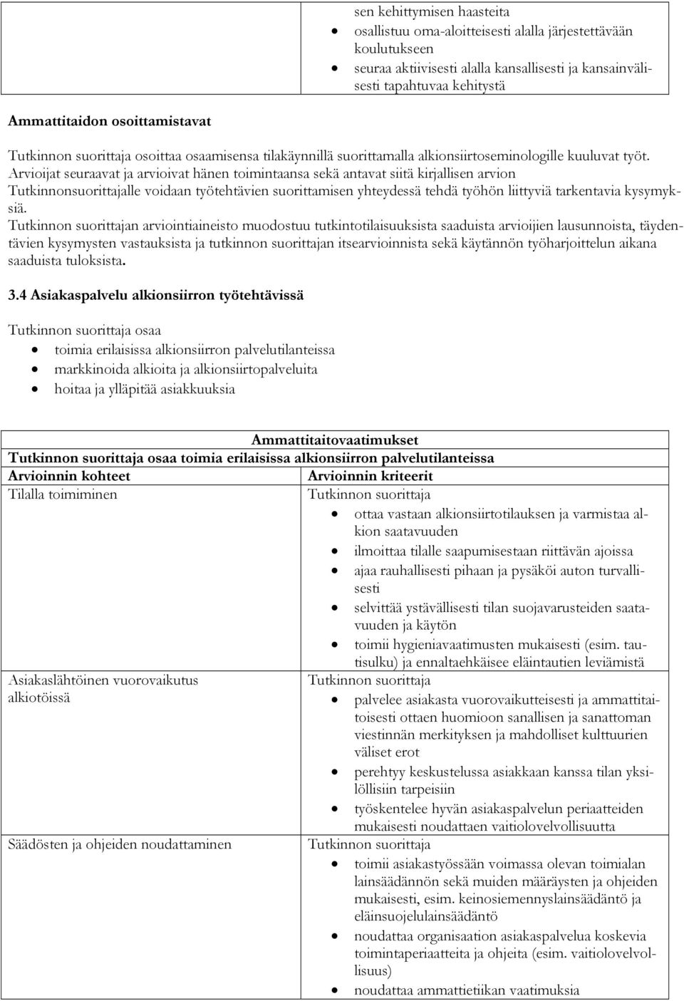 Arvioijat seuraavat ja arvioivat hänen toimintaansa sekä antavat siitä kirjallisen arvion Tutkinnonsuorittajalle voidaan työtehtävien suorittamisen yhteydessä tehdä työhön liittyviä tarkentavia