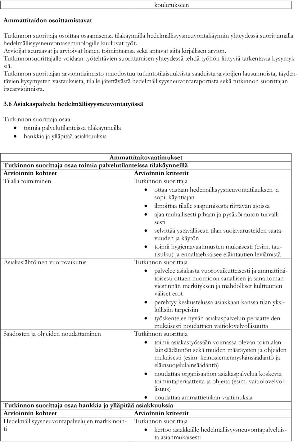 Tutkinnonsuorittajalle voidaan työtehtävien suorittamisen yhteydessä tehdä työhön liittyviä tarkentavia kysymyksiä.