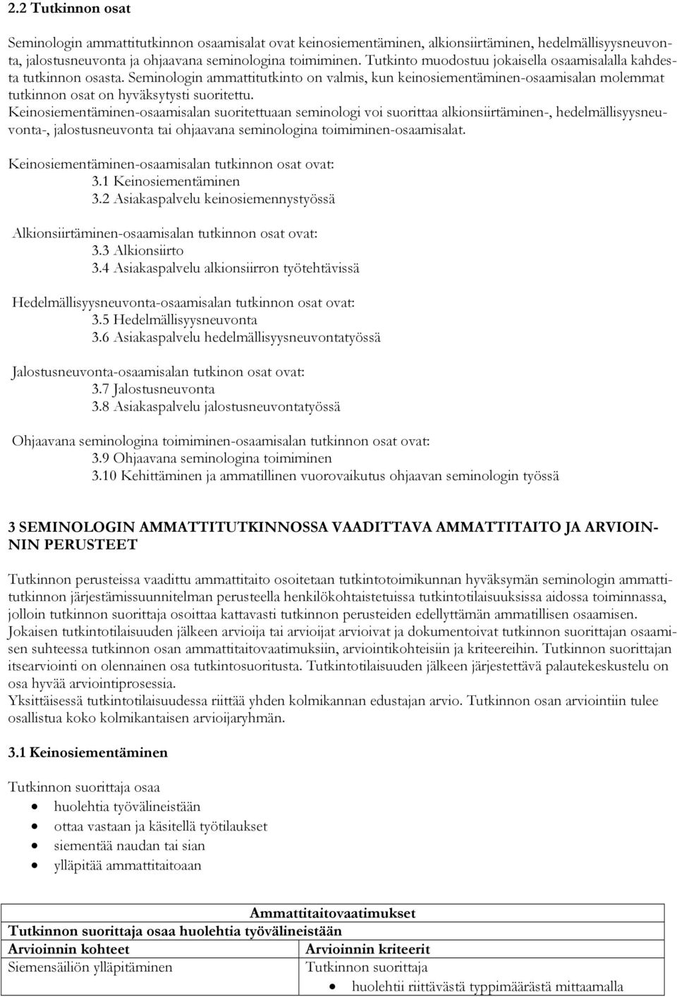 Keinosiementäminen-osaamisalan suoritettuaan seminologi voi suorittaa alkionsiirtäminen-, hedelmällisyysneuvonta-, jalostusneuvonta tai ohjaavana seminologina toimiminen-osaamisalat.