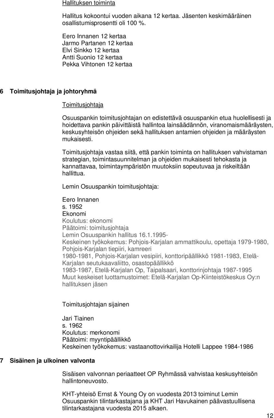 edistettävä osuuspankin etua huolellisesti ja hoidettava pankin päivittäistä hallintoa lainsäädännön, viranomaismääräysten, keskusyhteisön ohjeiden sekä hallituksen antamien ohjeiden ja määräysten