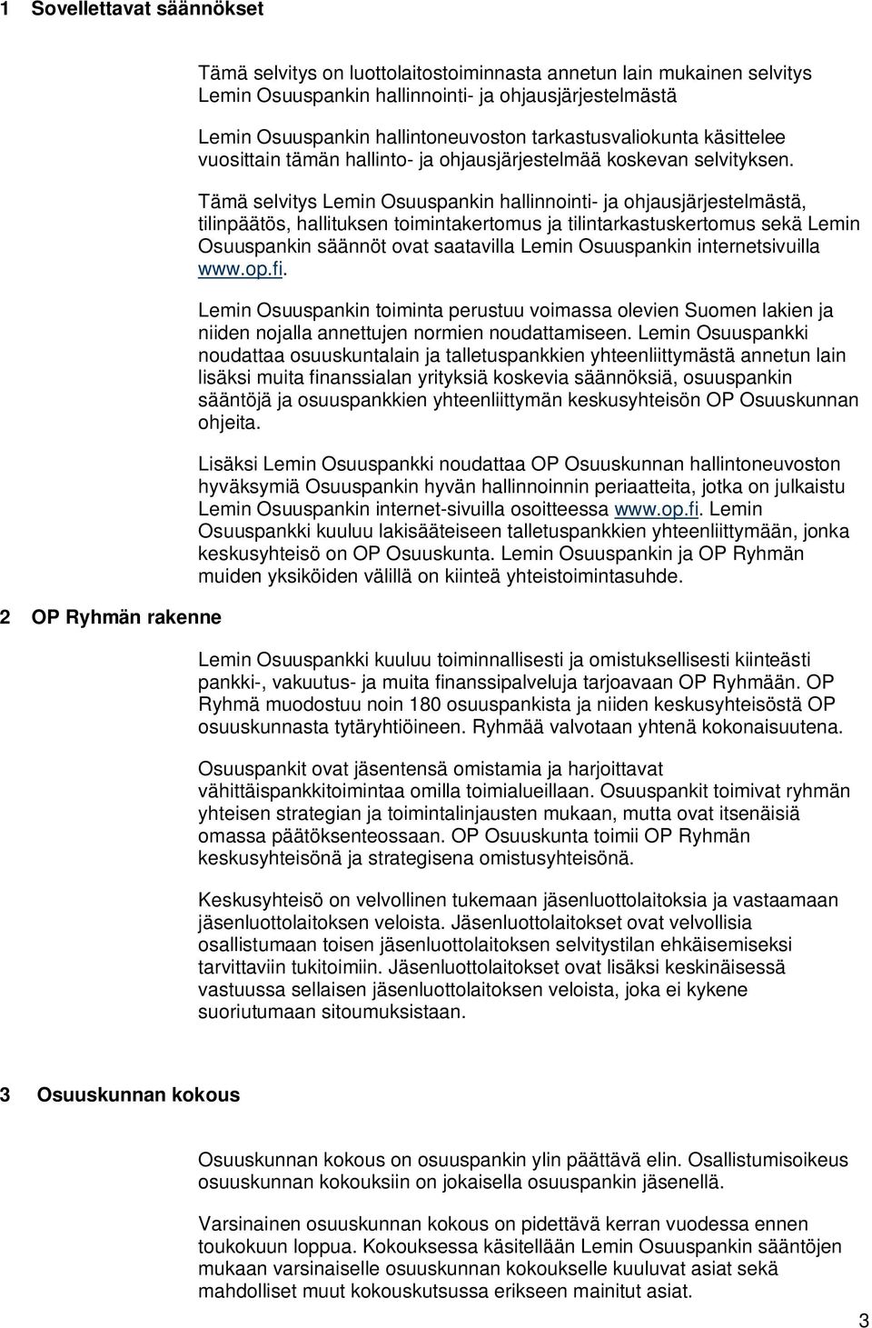 Tämä selvitys Lemin Osuuspankin hallinnointi- ja ohjausjärjestelmästä, tilinpäätös, hallituksen toimintakertomus ja tilintarkastuskertomus sekä Lemin Osuuspankin säännöt ovat saatavilla Lemin
