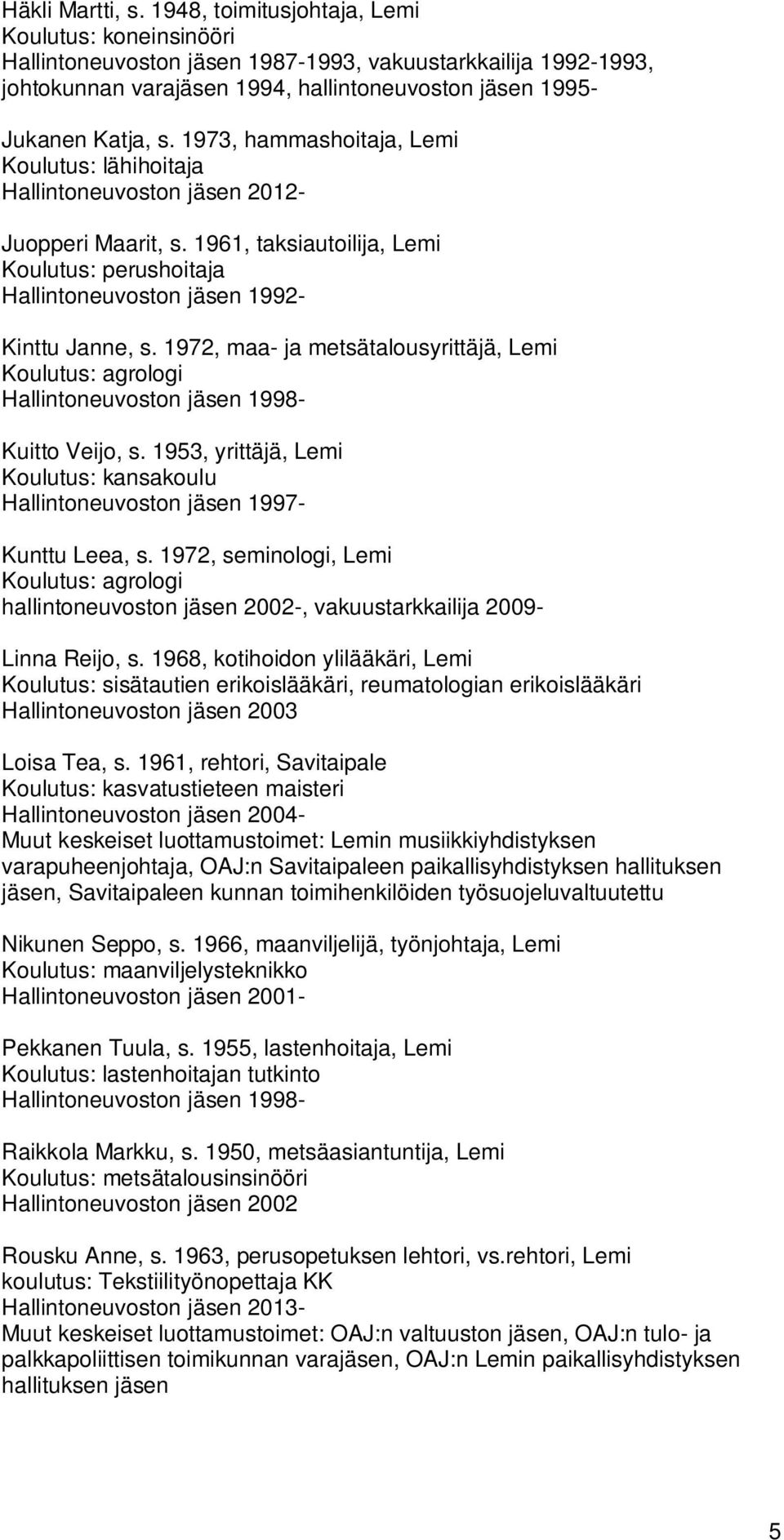 1973, hammashoitaja, Lemi Koulutus: lähihoitaja Hallintoneuvoston jäsen 2012- Juopperi Maarit, s. 1961, taksiautoilija, Lemi Koulutus: perushoitaja Hallintoneuvoston jäsen 1992- Kinttu Janne, s.