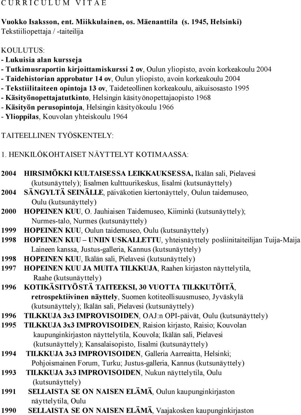 ov, Oulun yliopisto, avoin korkeakoulu 2004 - Tekstiilitaiteen opintoja 13 ov, Taideteollinen korkeakoulu, aikuisosasto 1995 - Käsityönopettajatutkinto, Helsingin käsityönopettajaopisto 1968 -