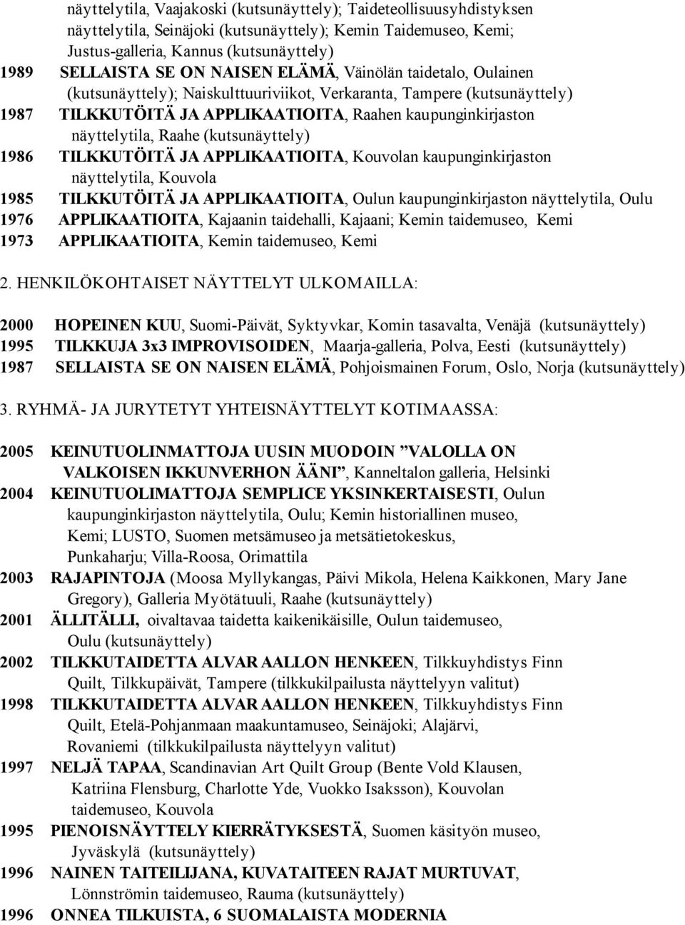 (kutsunäyttely) 1986 TILKKUTÖITÄ JA APPLIKAATIOITA, Kouvolan kaupunginkirjaston näyttelytila, Kouvola 1985 TILKKUTÖITÄ JA APPLIKAATIOITA, Oulun kaupunginkirjaston näyttelytila, Oulu 1976