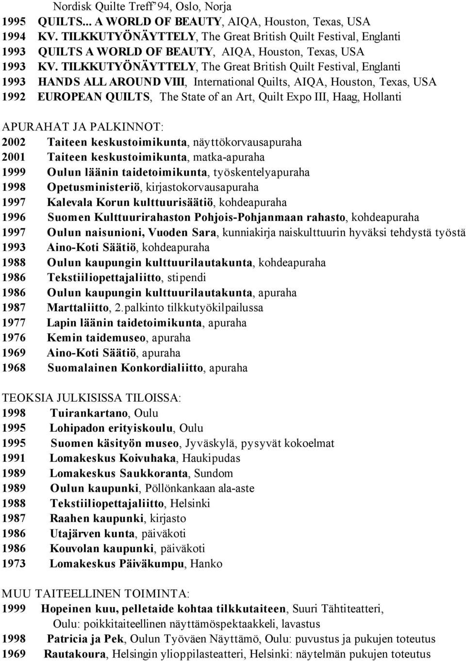 TILKKUTYÖNÄYTTELY, The Great British Quilt Festival, Englanti 1993 HANDS ALL AROUND VIII, International Quilts, AIQA, Houston, Texas, USA 1992 EUROPEAN QUILTS, The State of an Art, Quilt Expo III,