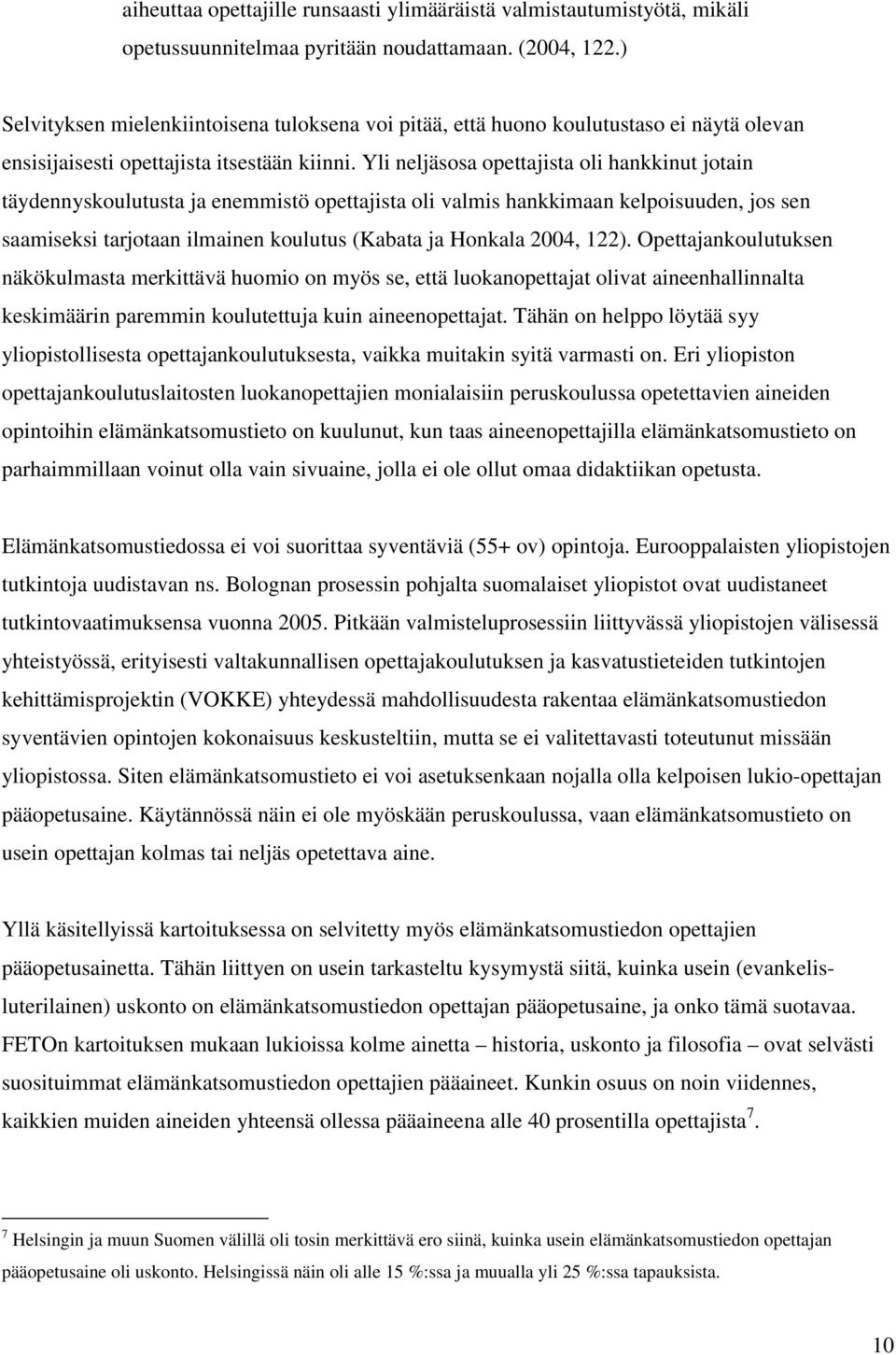 Yli neljäsosa opettajista oli hankkinut jotain täydennyskoulutusta ja enemmistö opettajista oli valmis hankkimaan kelpoisuuden, jos sen saamiseksi tarjotaan ilmainen koulutus (Kabata ja Honkala 2004,