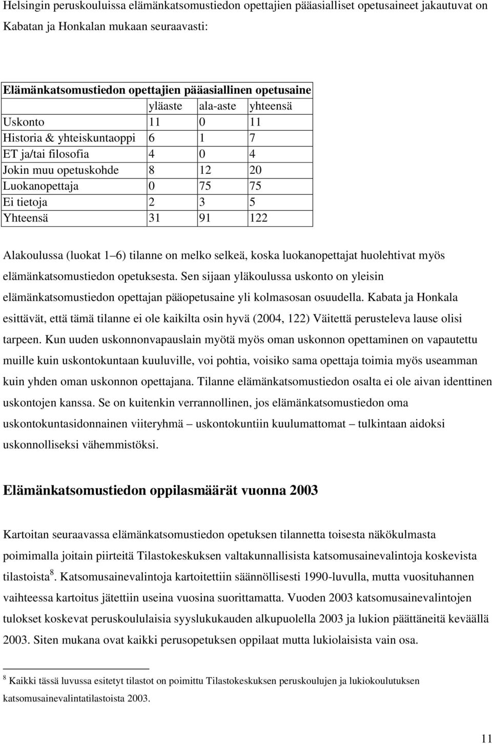 Alakoulussa (luokat 1 6) tilanne on melko selkeä, koska luokanopettajat huolehtivat myös elämänkatsomustiedon opetuksesta.