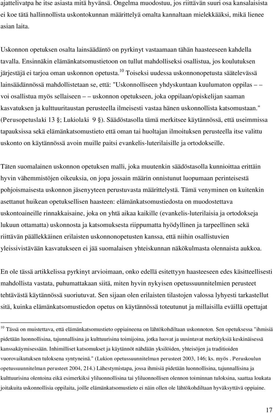 Uskonnon opetuksen osalta lainsäädäntö on pyrkinyt vastaamaan tähän haasteeseen kahdella tavalla.