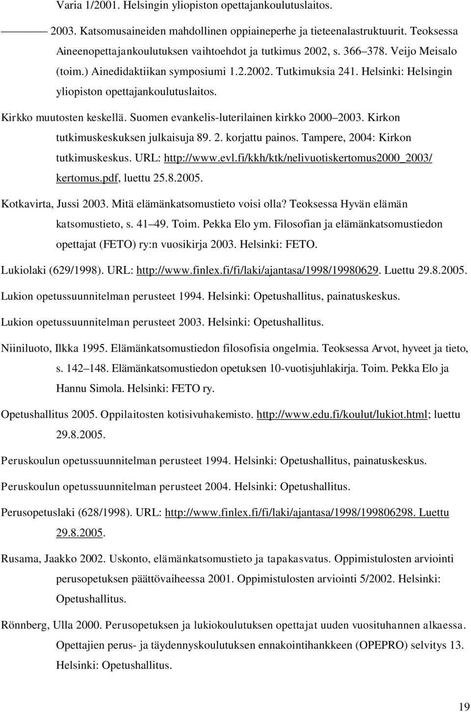 Helsinki: Helsingin yliopiston opettajankoulutuslaitos. Kirkko muutosten keskellä. Suomen evankelis-luterilainen kirkko 2000 2003. Kirkon tutkimuskeskuksen julkaisuja 89. 2. korjattu painos.