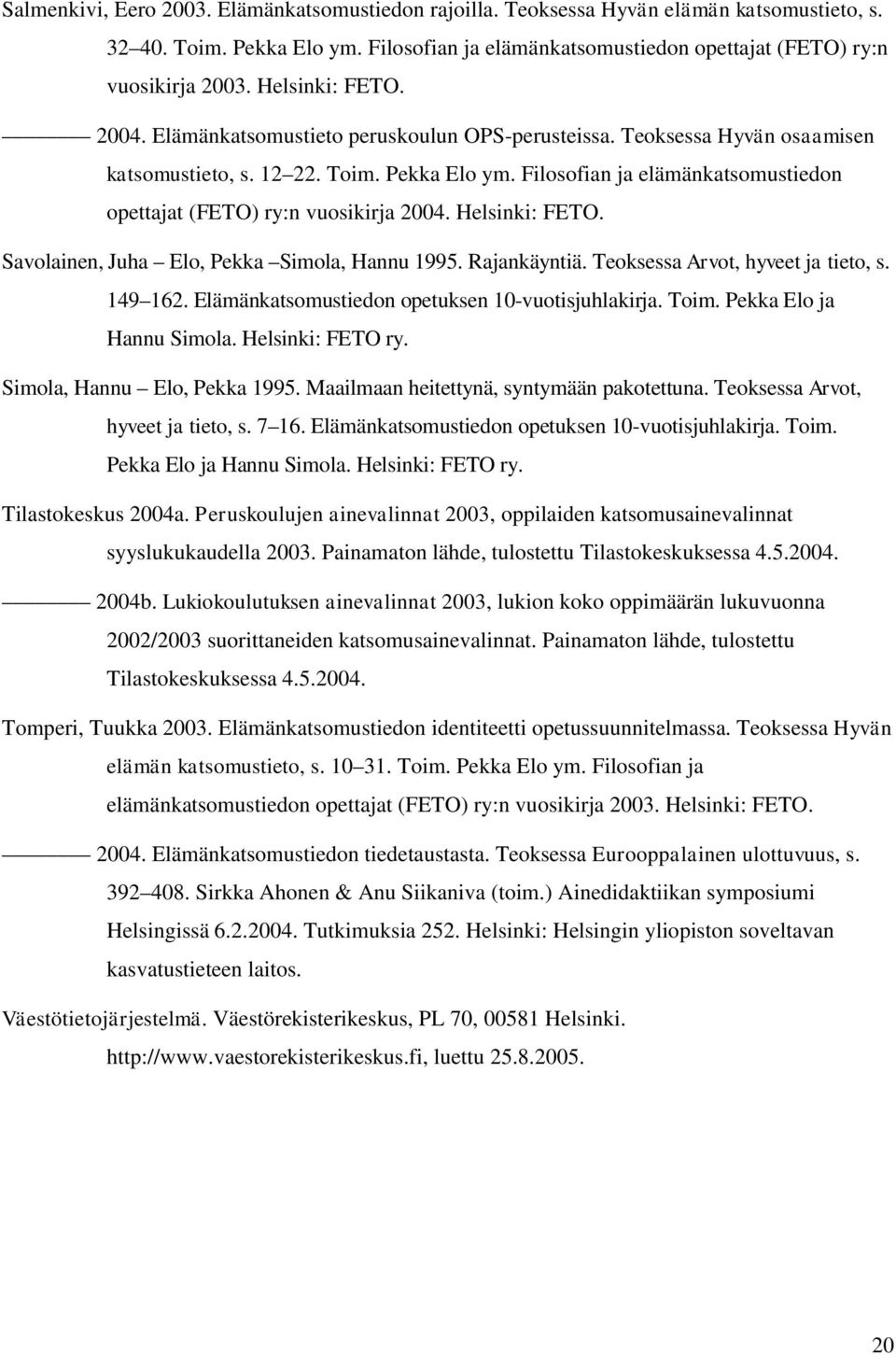 Filosofian ja elämänkatsomustiedon opettajat (FETO) ry:n vuosikirja 2004. Helsinki: FETO. Savolainen, Juha Elo, Pekka Simola, Hannu 1995. Rajankäyntiä. Teoksessa Arvot, hyveet ja tieto, s. 149 162.