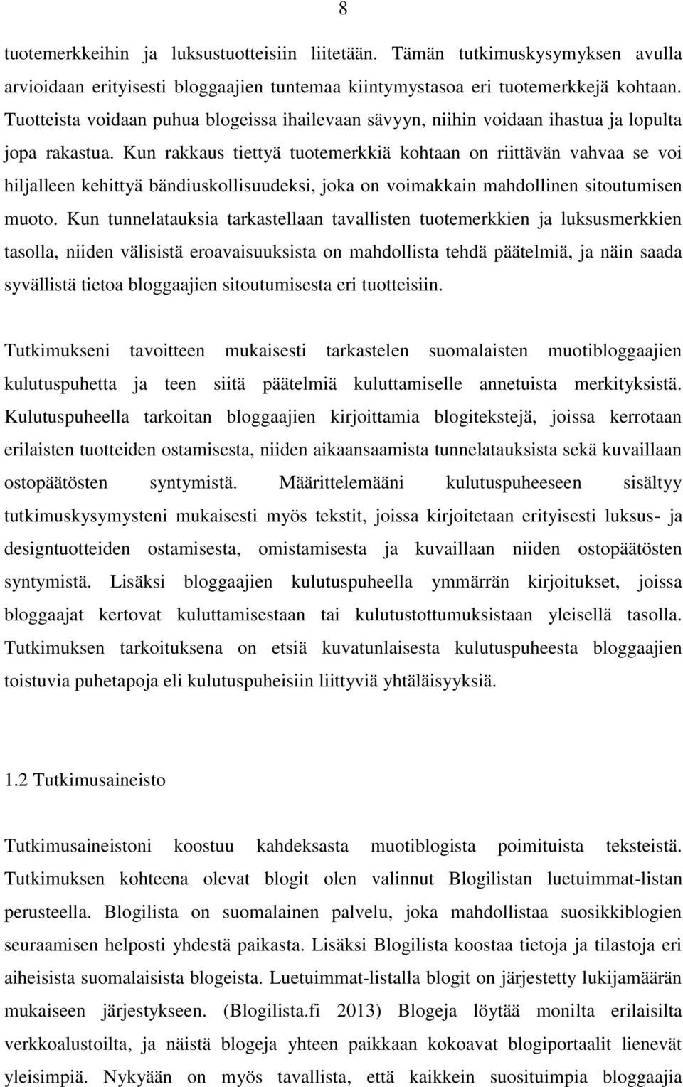 Kun rakkaus tiettyä tuotemerkkiä kohtaan on riittävän vahvaa se voi hiljalleen kehittyä bändiuskollisuudeksi, joka on voimakkain mahdollinen sitoutumisen muoto.