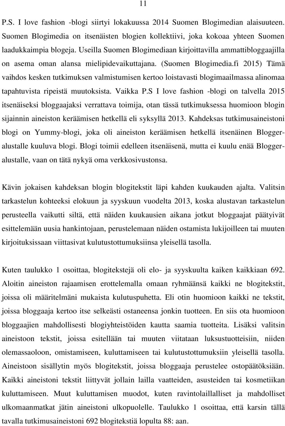 fi 2015) Tämä vaihdos kesken tutkimuksen valmistumisen kertoo loistavasti blogimaailmassa alinomaa tapahtuvista ripeistä muutoksista. Vaikka P.