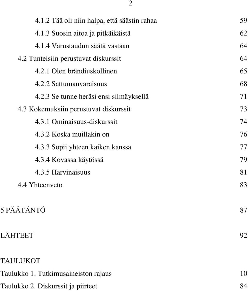 3 Kokemuksiin perustuvat diskurssit 73 4.3.1 Ominaisuus-diskurssit 74 4.3.2 Koska muillakin on 76 4.3.3 Sopii yhteen kaiken kanssa 77 4.3.4 Kovassa käytössä 79 4.