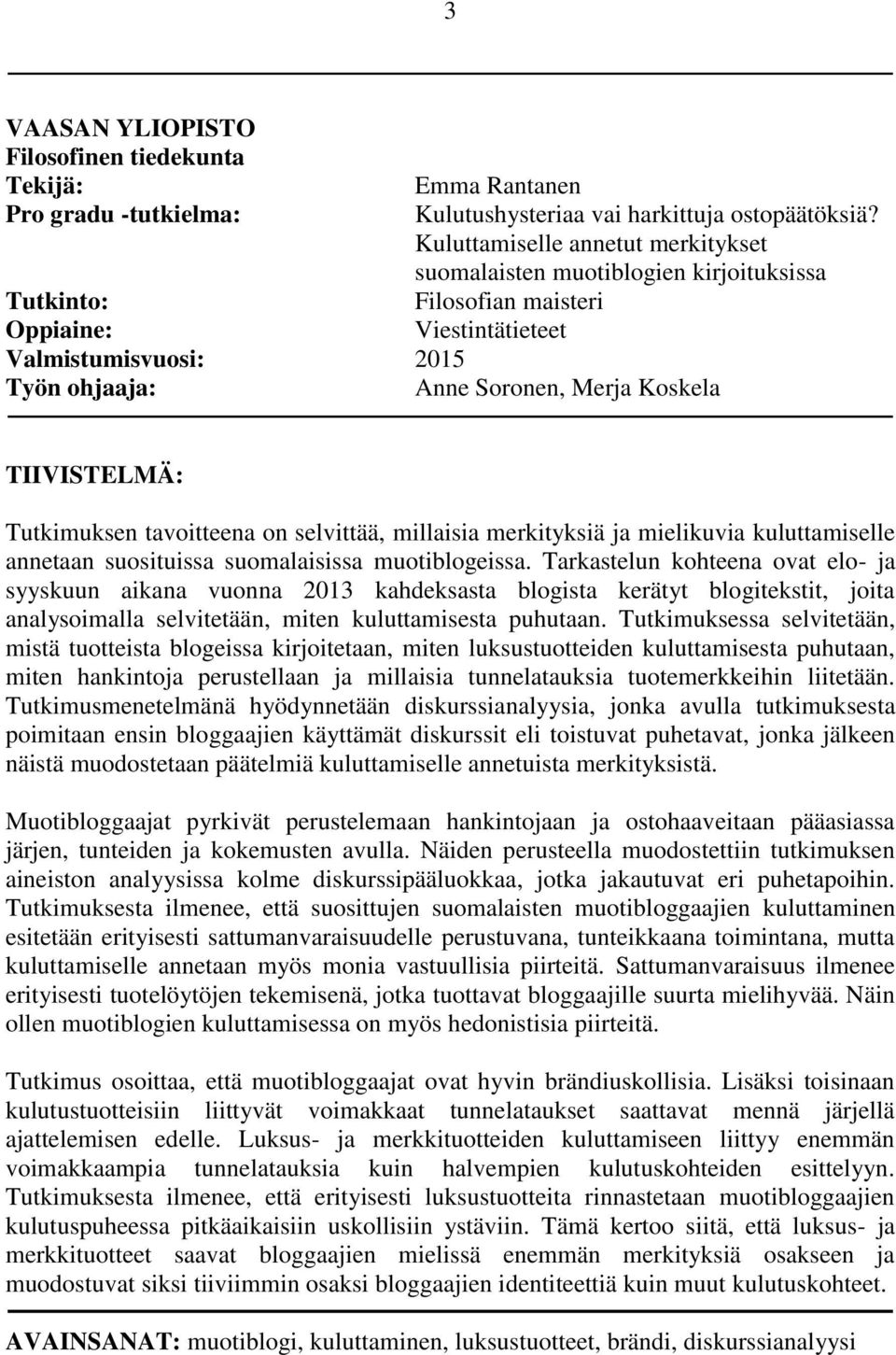 TIIVISTELMÄ: Tutkimuksen tavoitteena on selvittää, millaisia merkityksiä ja mielikuvia kuluttamiselle annetaan suosituissa suomalaisissa muotiblogeissa.