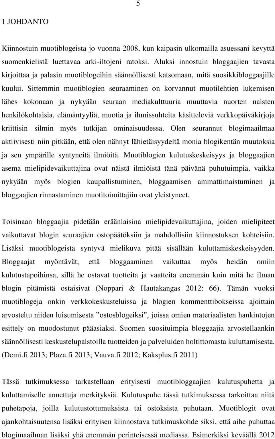 Sittemmin muotiblogien seuraaminen on korvannut muotilehtien lukemisen lähes kokonaan ja nykyään seuraan mediakulttuuria muuttavia nuorten naisten henkilökohtaisia, elämäntyyliä, muotia ja