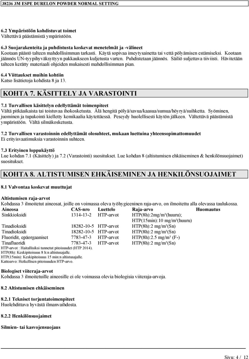 Hävitetään talteen kerätty materiaali ohjeiden mukaisesti mahdollisimman pian. 6.4 Viittaukset muihin kohtiin Katso lisätietoja kohdista 8 ja 13. KOHTA 7. KÄSITTELY JA VARASTOINTI 7.