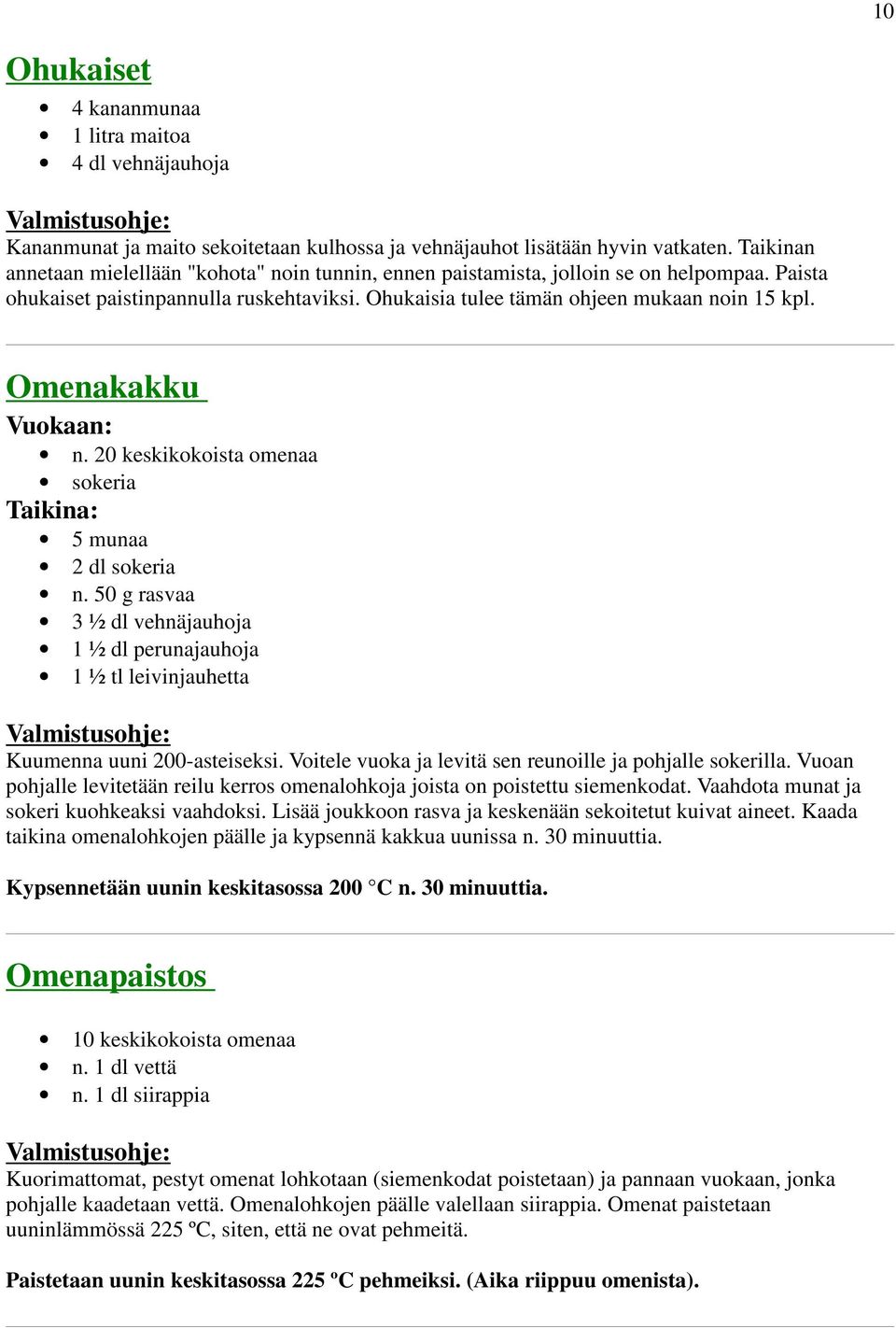 Omenakakku Vuokaan: n. 20 keskikokoista omenaa sokeria Taikina: 5 munaa 2 dl sokeria n. 50 g rasvaa 3 ½ dl vehnäjauhoja 1 ½ dl perunajauhoja 1 ½ tl leivinjauhetta Kuumenna uuni 200-asteiseksi.