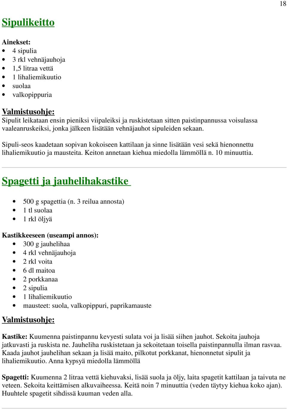 Sipuli-seos kaadetaan sopivan kokoiseen kattilaan ja sinne lisätään vesi sekä hienonnettu lihaliemikuutio ja mausteita. Keiton annetaan kiehua miedolla lämmöllä n. 10 minuuttia.