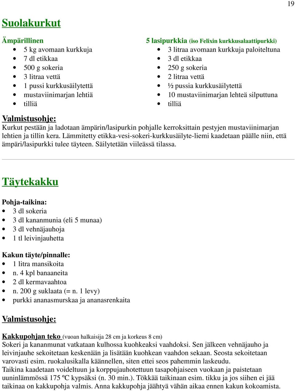 pohjalle kerroksittain pestyjen mustaviinimarjan lehtien ja tillin kera. Lämmitetty etikka-vesi-sokeri-kurkkusäilyte-liemi kaadetaan päälle niin, että ämpäri/lasipurkki tulee täyteen.