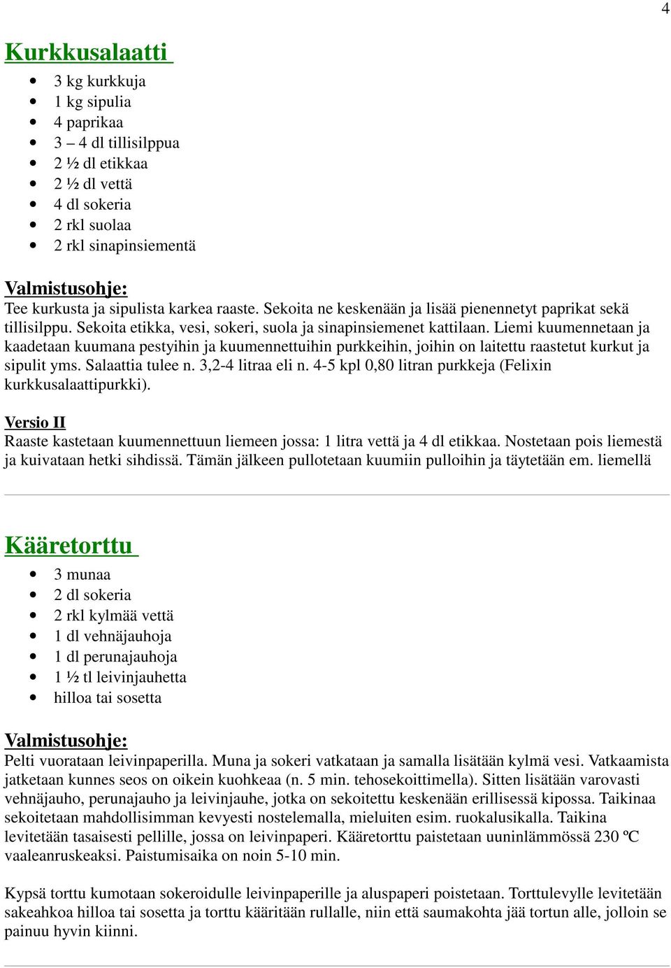 Liemi kuumennetaan ja kaadetaan kuumana pestyihin ja kuumennettuihin purkkeihin, joihin on laitettu raastetut kurkut ja sipulit yms. Salaattia tulee n. 3,2-4 litraa eli n.