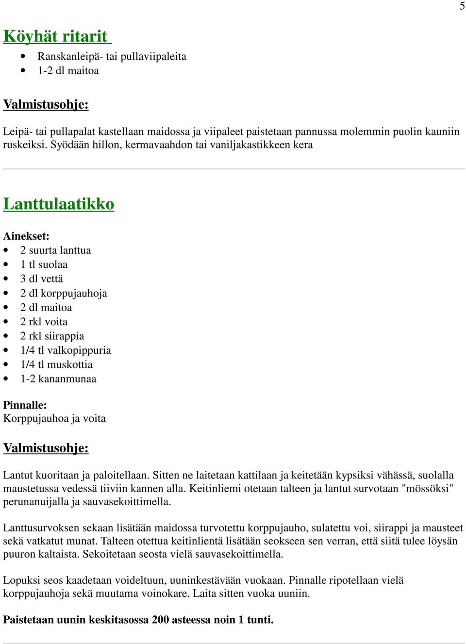 valkopippuria 1/4 tl muskottia 1-2 kananmunaa Pinnalle: Korppujauhoa ja voita Lantut kuoritaan ja paloitellaan.