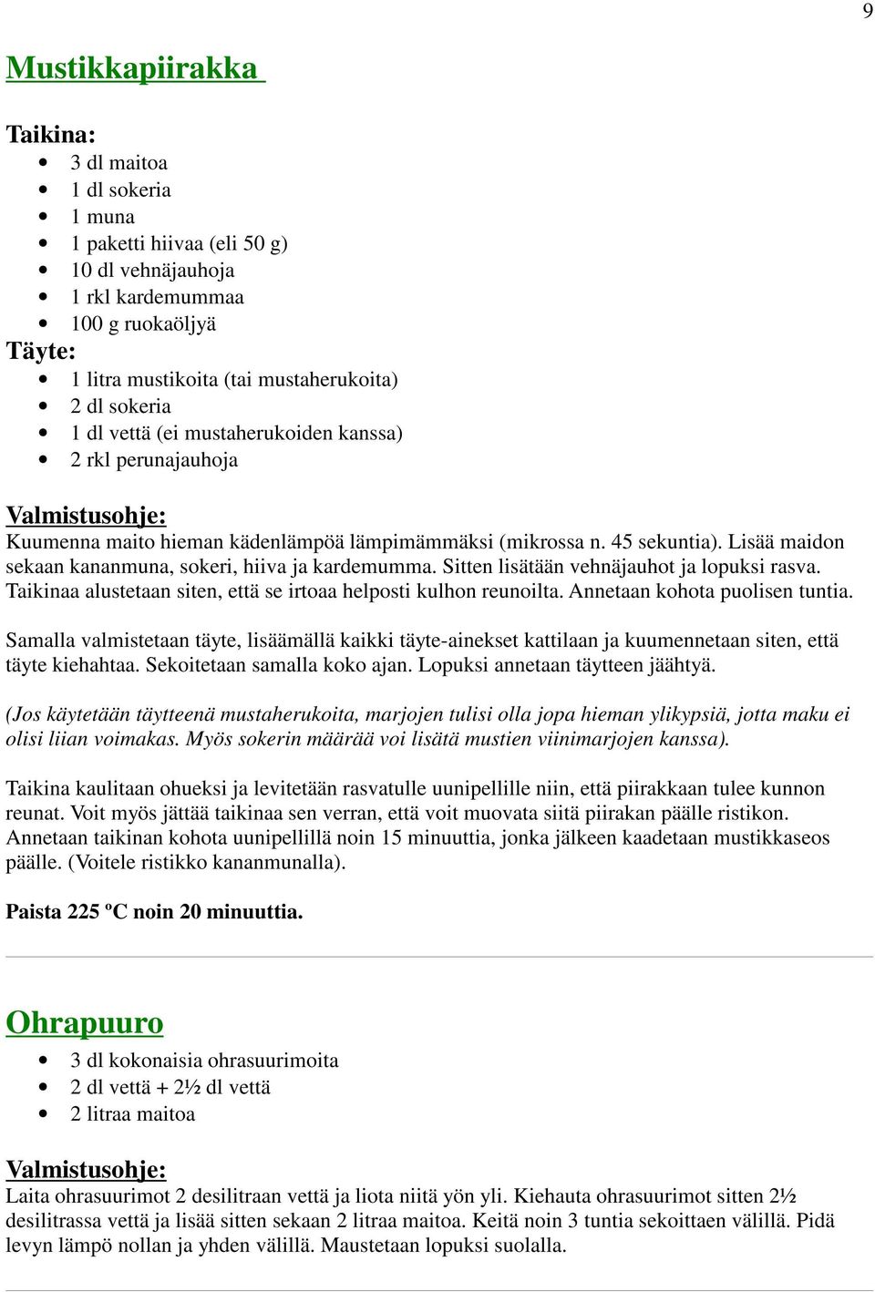 Lisää maidon sekaan kananmuna, sokeri, hiiva ja kardemumma. Sitten lisätään vehnäjauhot ja lopuksi rasva. Taikinaa alustetaan siten, että se irtoaa helposti kulhon reunoilta.