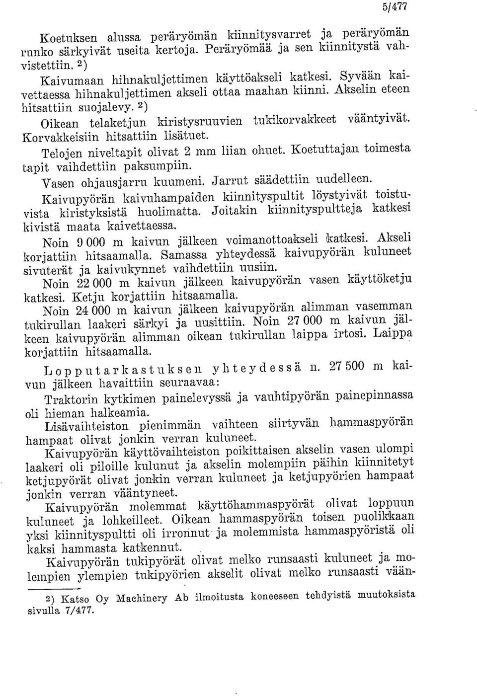 Telojen niveltapit olivat 2 mm liian ohuet. Koetuttajan toimesta tapit vaihdettiin paksumpiin. Vasen ohjausjarru kuumeni. Jarrut säädettiin uudelleen.