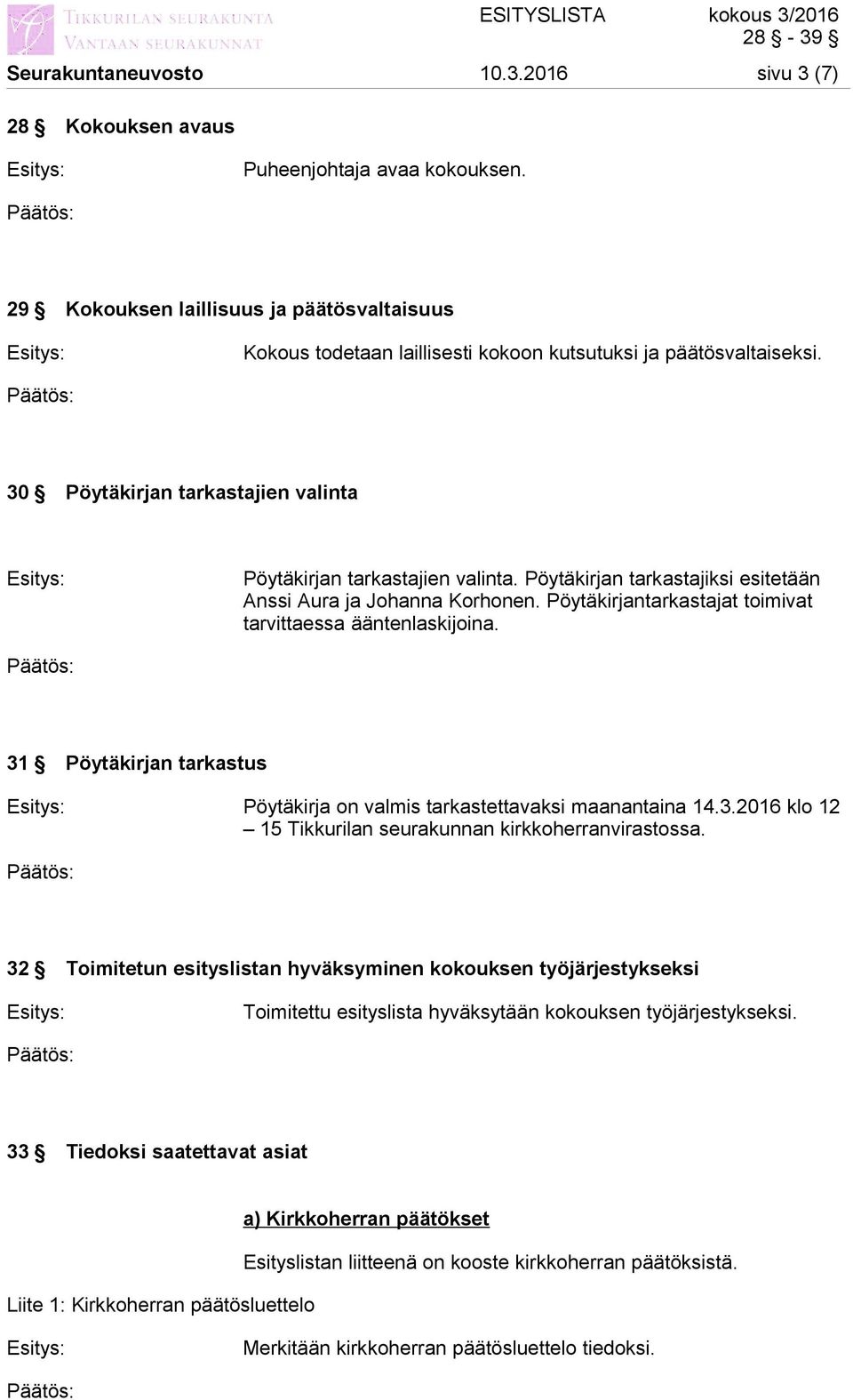 31 Pöytäkirjan tarkastus Pöytäkirja on valmis tarkastettavaksi maanantaina 14.3.2016 klo 12 15 Tikkurilan seurakunnan kirkkoherranvirastossa.