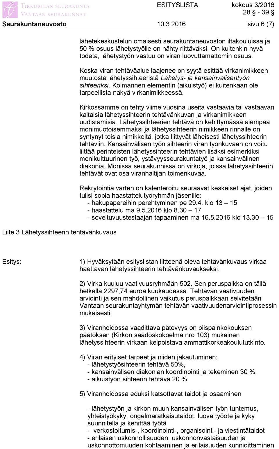 Koska viran tehtäväalue laajenee on syytä esittää virkanimikkeen muutosta lähetyssihteeristä Lähetys- ja kansainvälisentyön sihteeriksi.