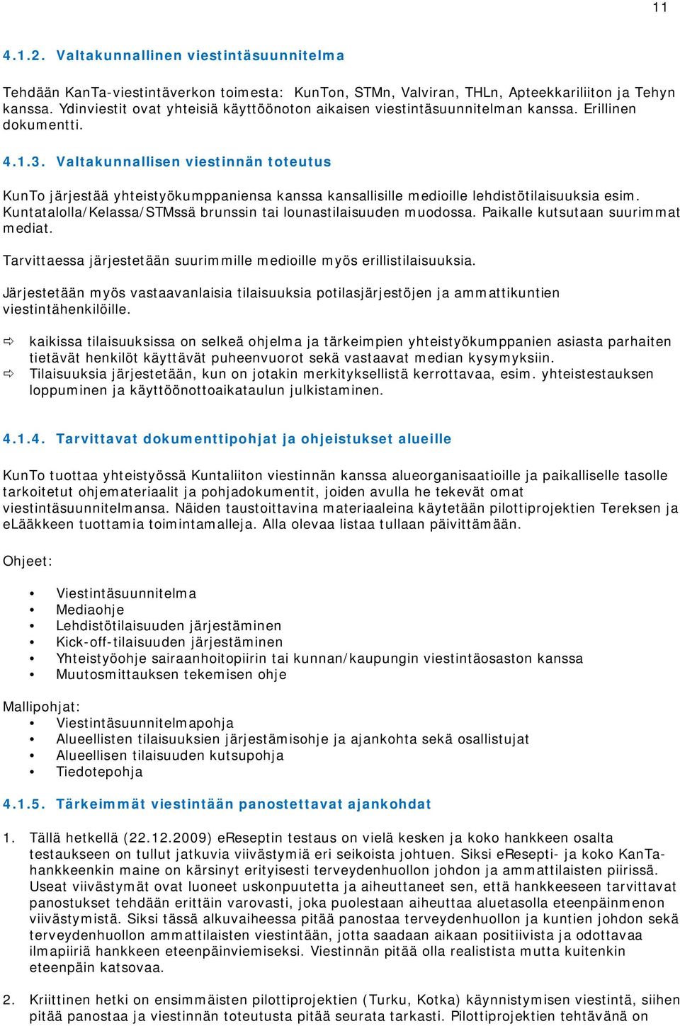 Valtakunnallisen viestinnän toteutus KunTo järjestää yhteistyökumppaniensa kanssa kansallisille medioille lehdistötilaisuuksia esim.