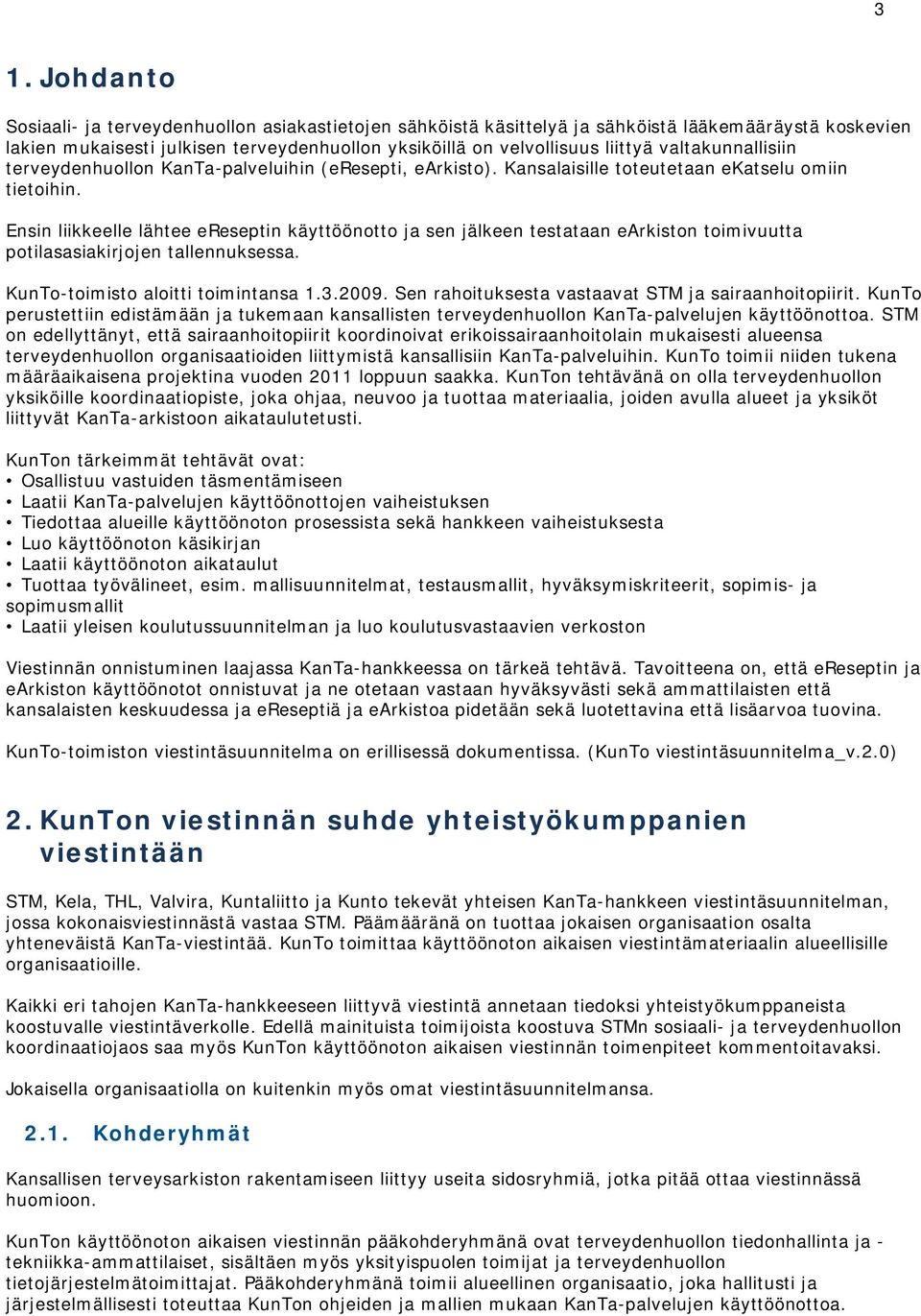 Ensin liikkeelle lähtee ereseptin käyttöönotto ja sen jälkeen testataan earkiston toimivuutta potilasasiakirjojen tallennuksessa. KunTo-toimisto aloitti toimintansa 1.3.2009.