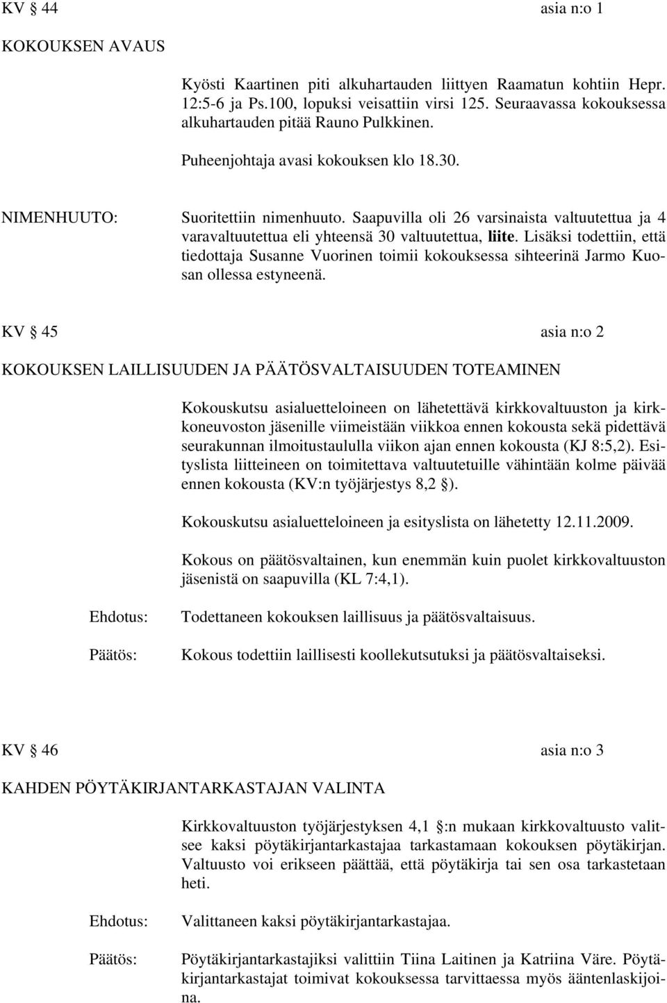 Saapuvilla oli 26 varsinaista valtuutettua ja 4 varavaltuutettua eli yhteensä 30 valtuutettua, liite.