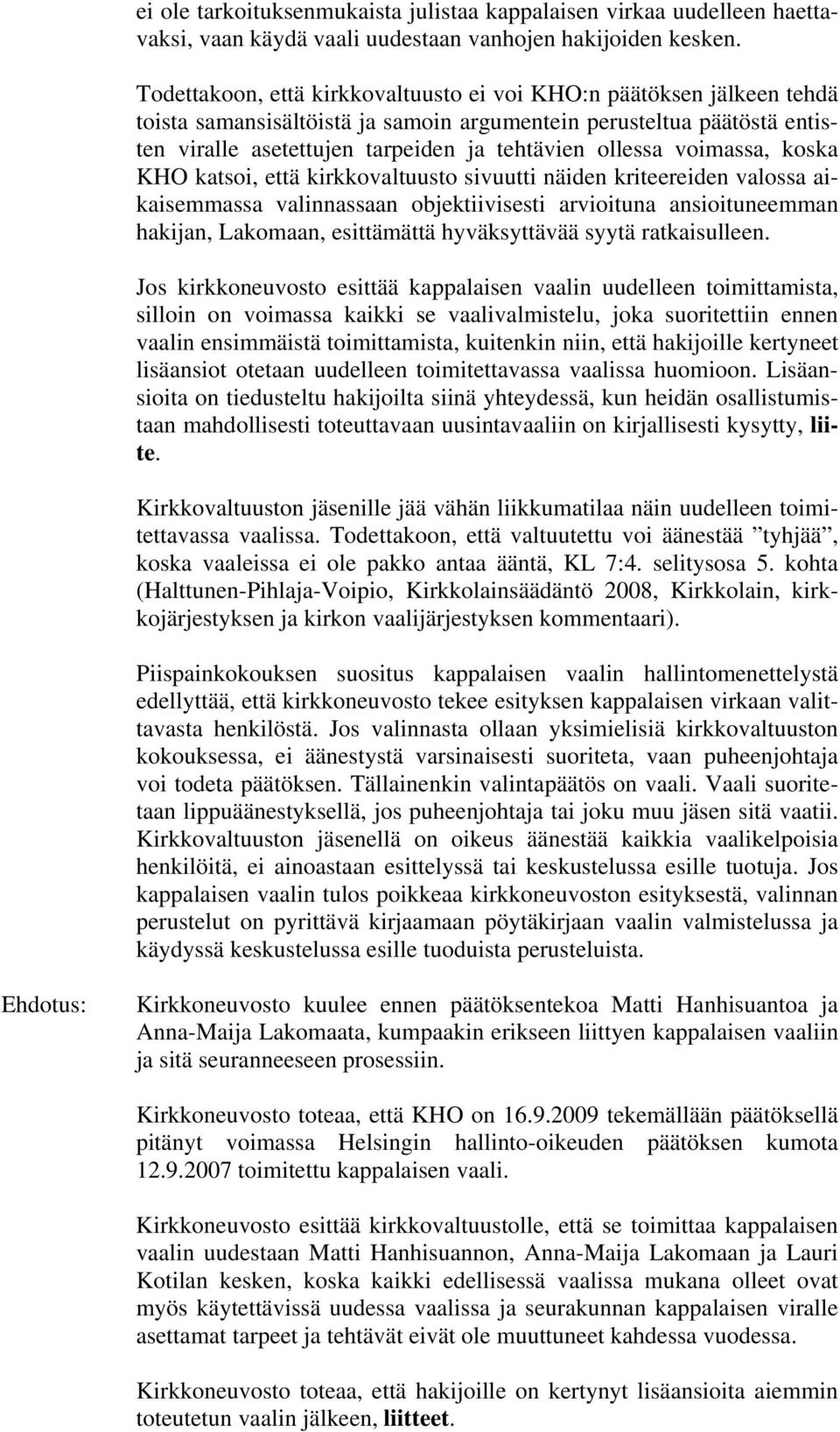 voimassa, koska KHO katsoi, että kirkkovaltuusto sivuutti näiden kriteereiden valossa aikaisemmassa valinnassaan objektiivisesti arvioituna ansioituneemman hakijan, Lakomaan, esittämättä