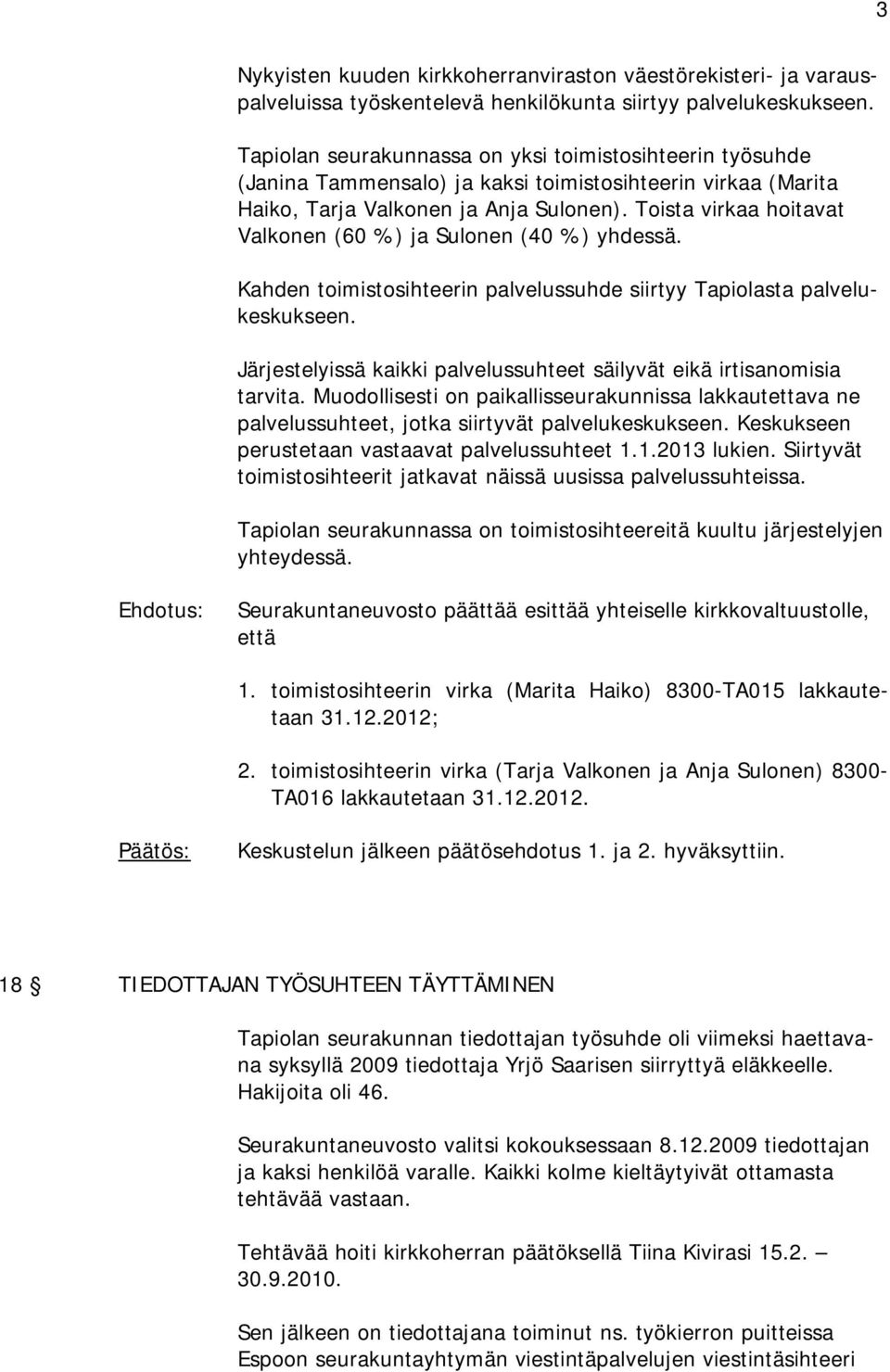 Toista virkaa hoitavat Valkonen (60 %) ja Sulonen (40 %) yhdessä. Kahden toimistosihteerin palvelussuhde siirtyy Tapiolasta palvelukeskukseen.