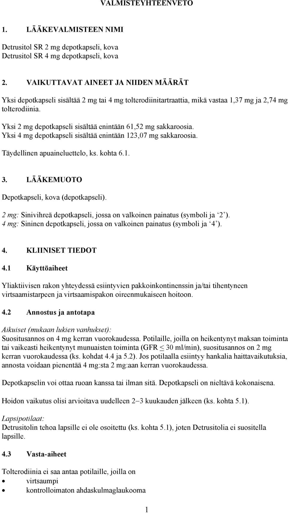 Yksi 2 mg depotkapseli sisältää enintään 61,52 mg sakkaroosia. Yksi 4 mg depotkapseli sisältää enintään 123,07 mg sakkaroosia. Täydellinen apuaineluettelo, ks. kohta 6.1. 3.