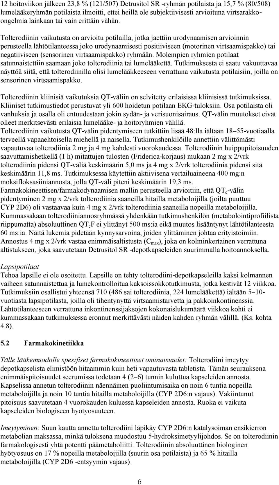 Tolterodiinin vaikutusta on arvioitu potilailla, jotka jaettiin urodynaamisen arvioinnin perusteella lähtötilanteessa joko urodynaamisesti positiiviseen (motorinen virtsaamispakko) tai negatiiviseen