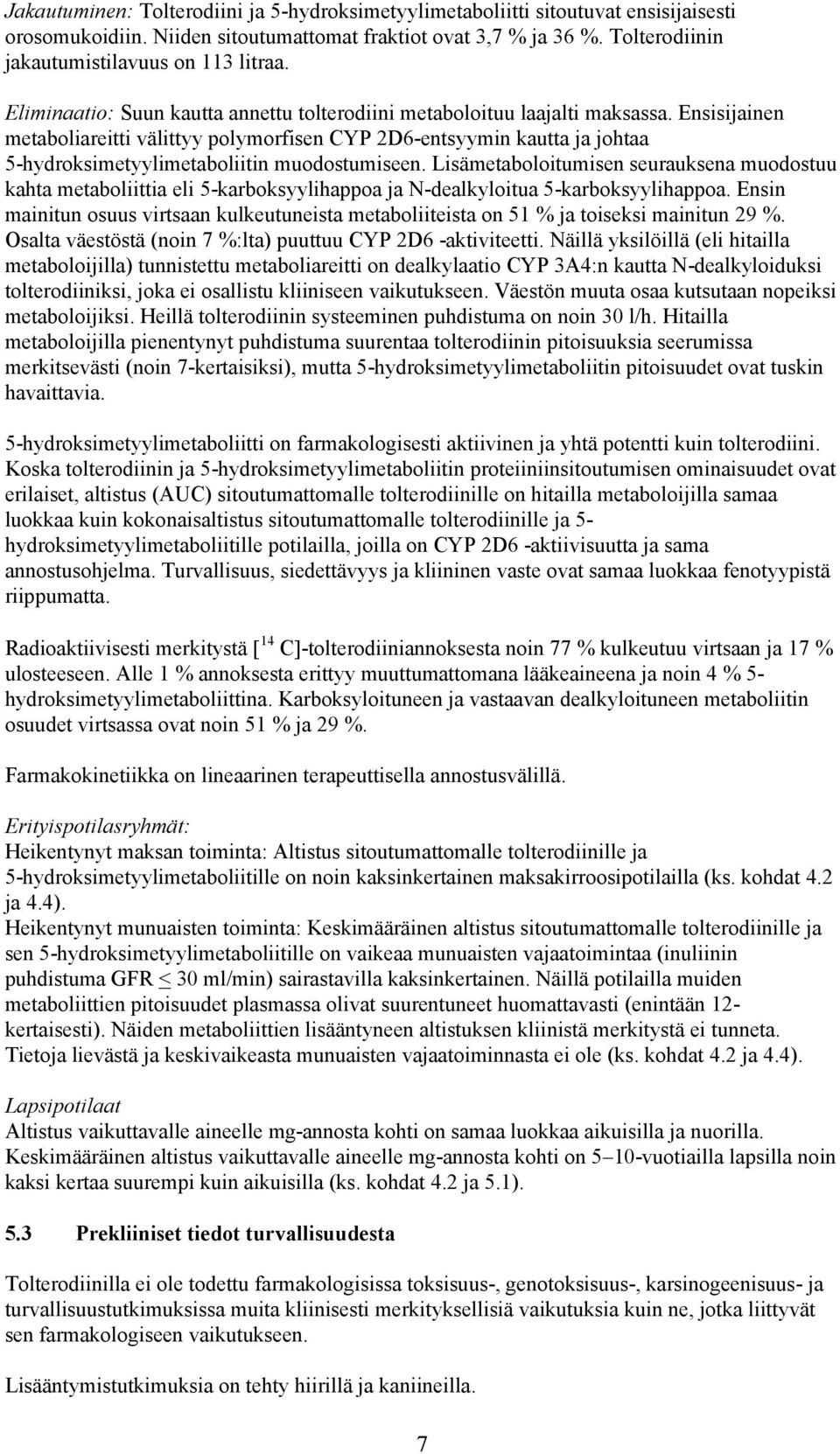 Ensisijainen metaboliareitti välittyy polymorfisen CYP 2D6-entsyymin kautta ja johtaa 5-hydroksimetyylimetaboliitin muodostumiseen.