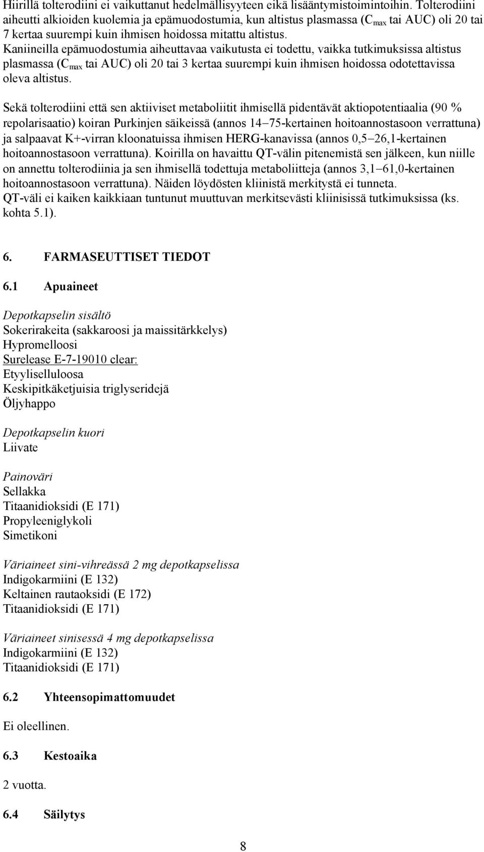 Kaniineilla epämuodostumia aiheuttavaa vaikutusta ei todettu, vaikka tutkimuksissa altistus plasmassa (C max tai AUC) oli 20 tai 3 kertaa suurempi kuin ihmisen hoidossa odotettavissa oleva altistus.