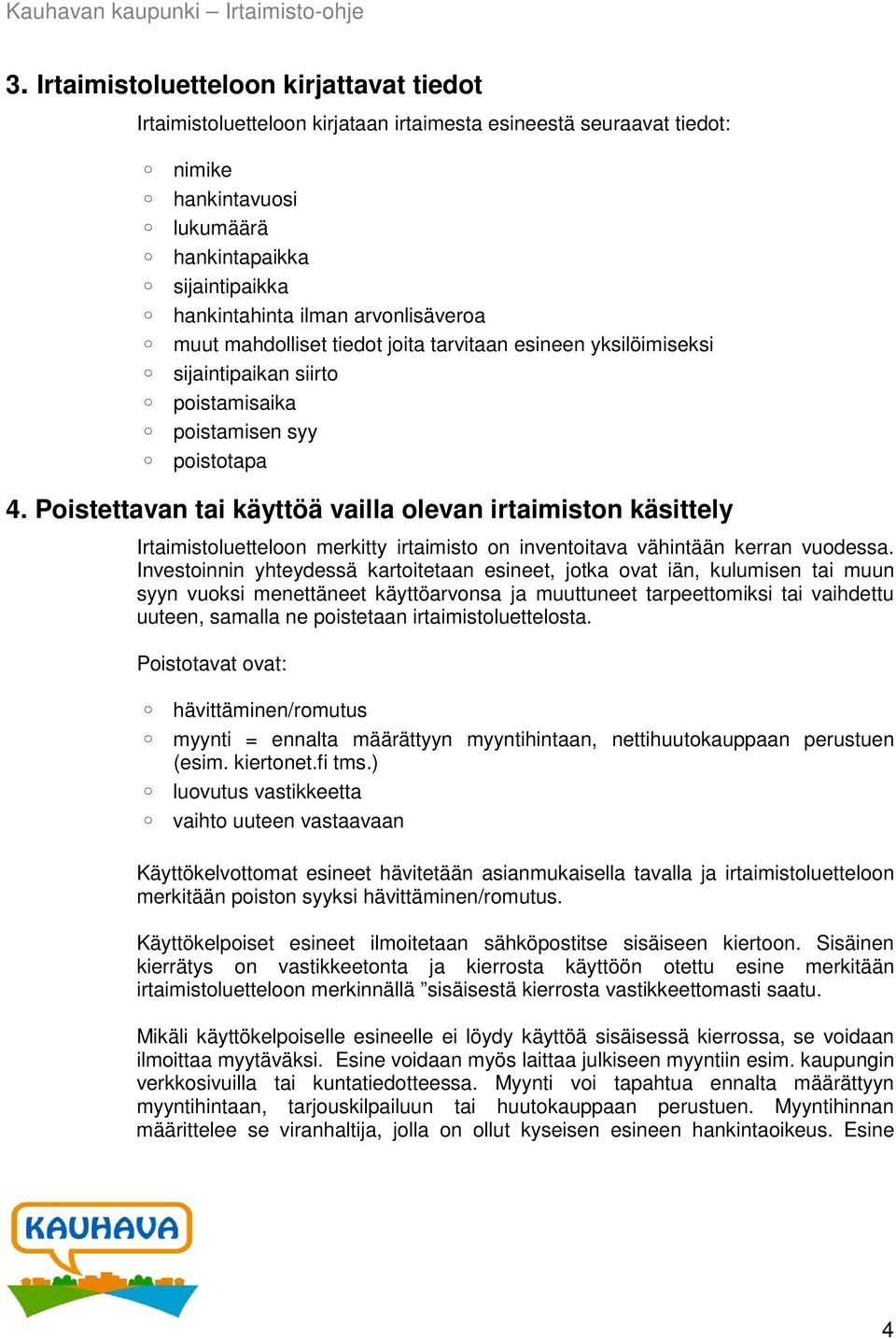 Poistettavan tai käyttöä vailla olevan irtaimiston käsittely Irtaimistoluetteloon merkitty irtaimisto on inventoitava vähintään kerran vuodessa.